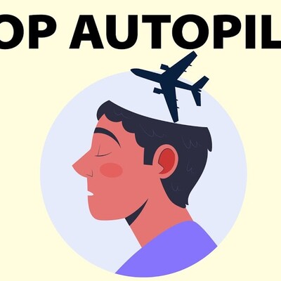 How to Stop Living Life on Autopilot