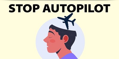 How to Stop Living Life on Autopilot